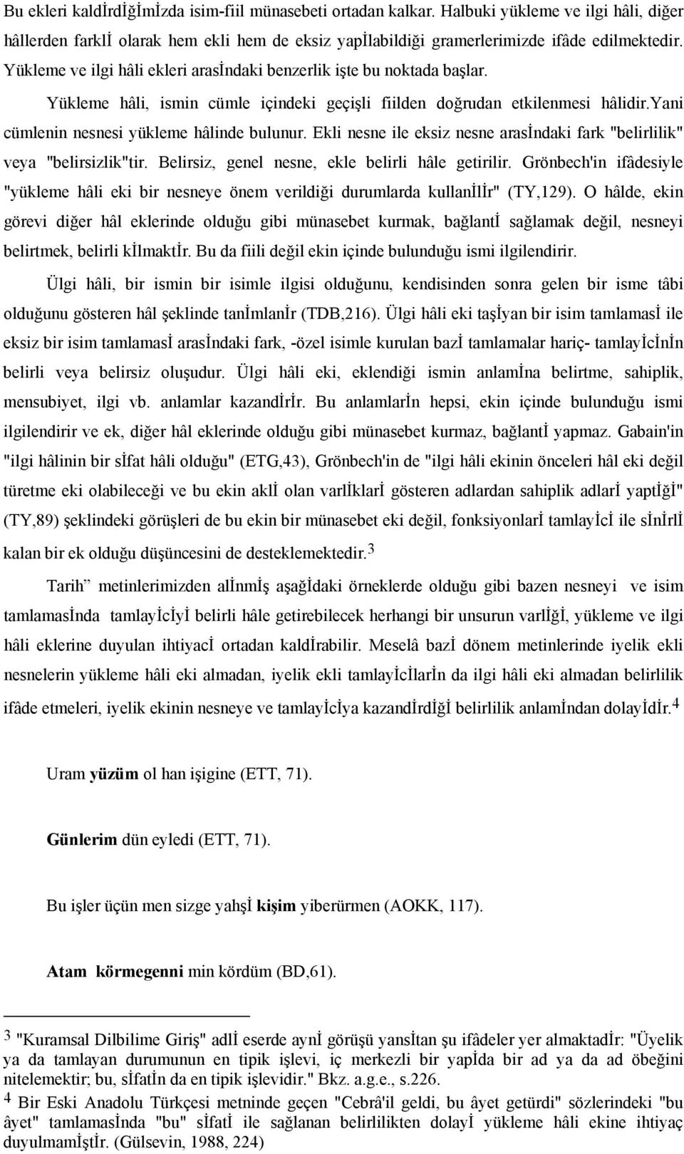 Ekli nesne ile eksiz nesne arasindaki fark "belirlilik" veya "belirsizlik"tir. Belirsiz, genel nesne, ekle belirli hâle getirilir.