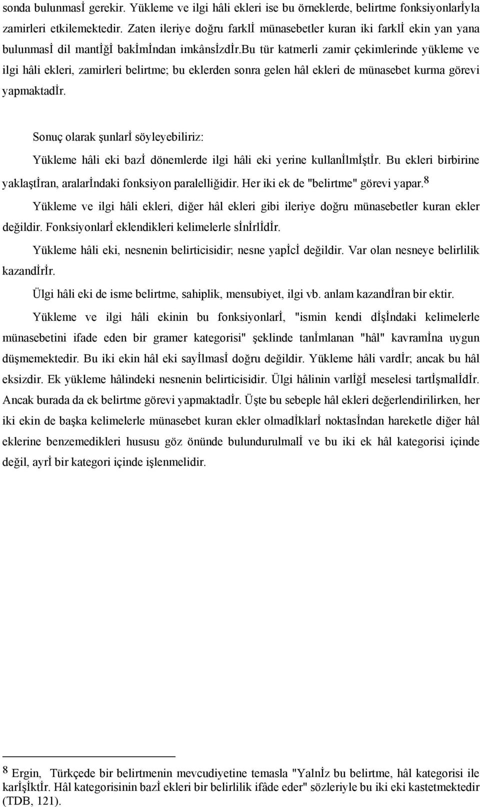 bu tür katmerli zamir çekimlerinde yükleme ve ilgi hâli ekleri, zamirleri belirtme; bu eklerden sonra gelen hâl ekleri de münasebet kurma görevi yapmaktadir.