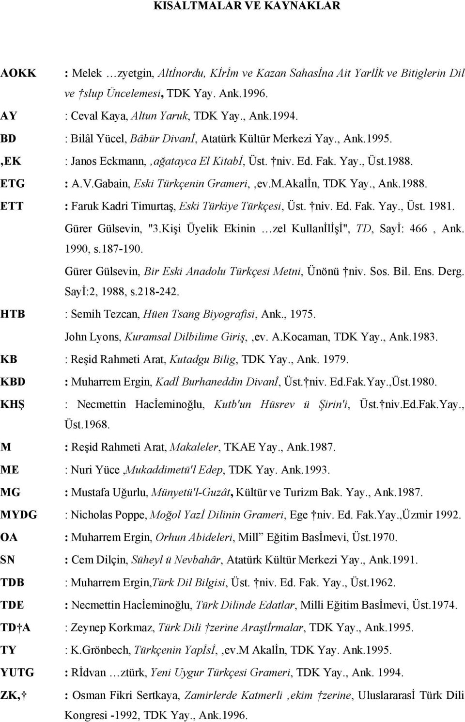 , Ank.1988. ETT : Faruk Kadri Timurtaş, Eski Türkiye Türkçesi, Üst. niv. Ed. Fak. Yay., Üst. 1981. Gürer Gülsevin, "3.Kişi Üyelik Ekinin zel Kullanİlİşİ", TD, Sayİ: 466, Ank. 1990, s.187-190.