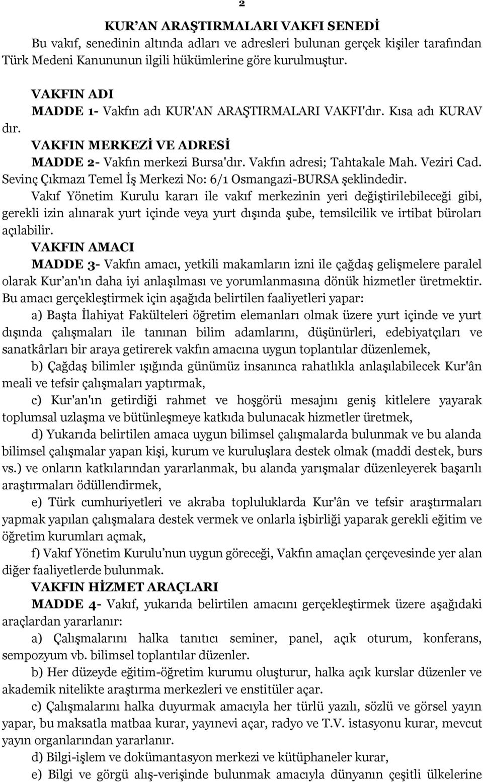 Sevinç Çıkmazı Temel İş Merkezi No: 6/1 Osmangazi-BURSA şeklindedir.