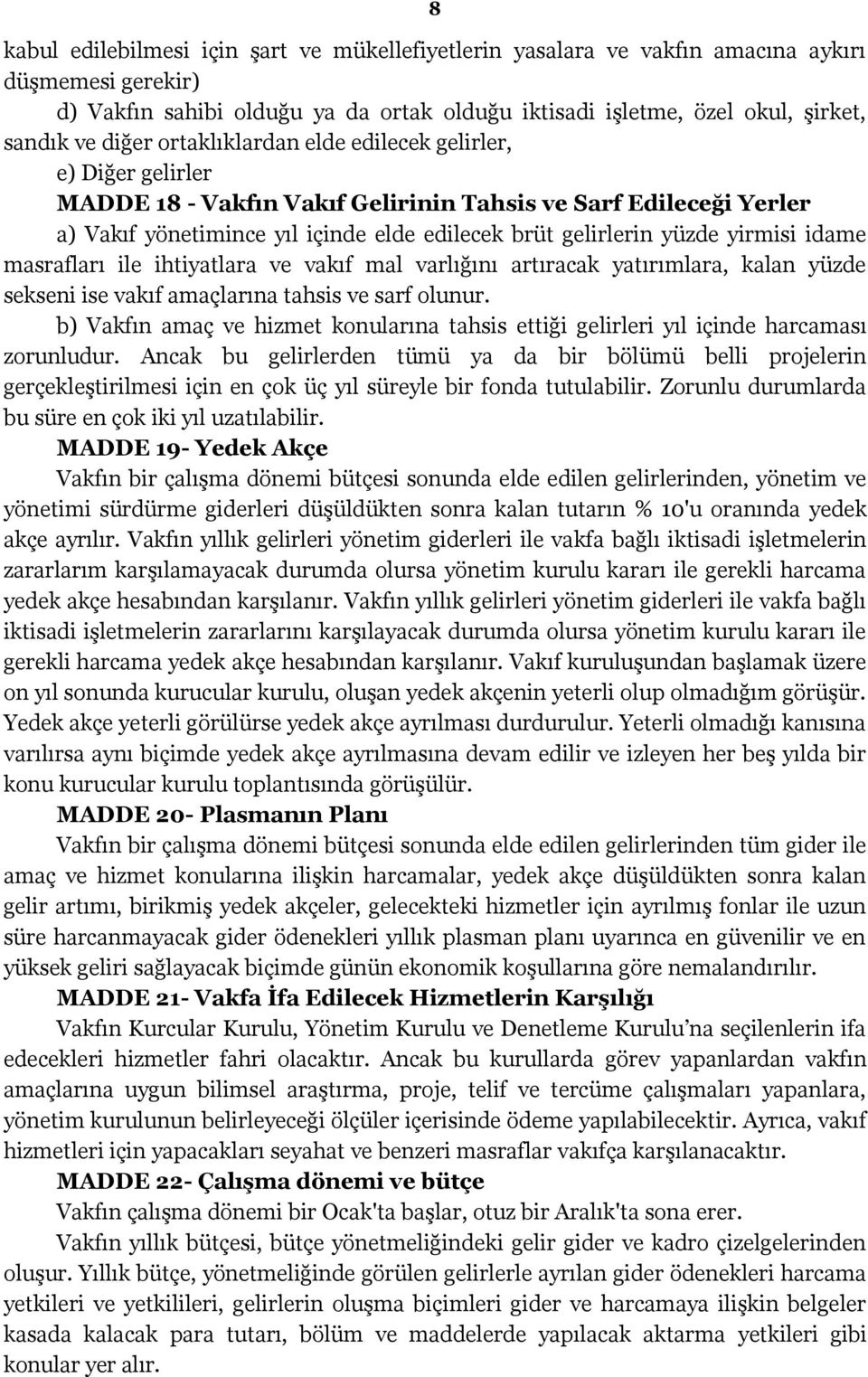 yirmisi idame masrafları ile ihtiyatlara ve vakıf mal varlığını artıracak yatırımlara, kalan yüzde sekseni ise vakıf amaçlarına tahsis ve sarf olunur.