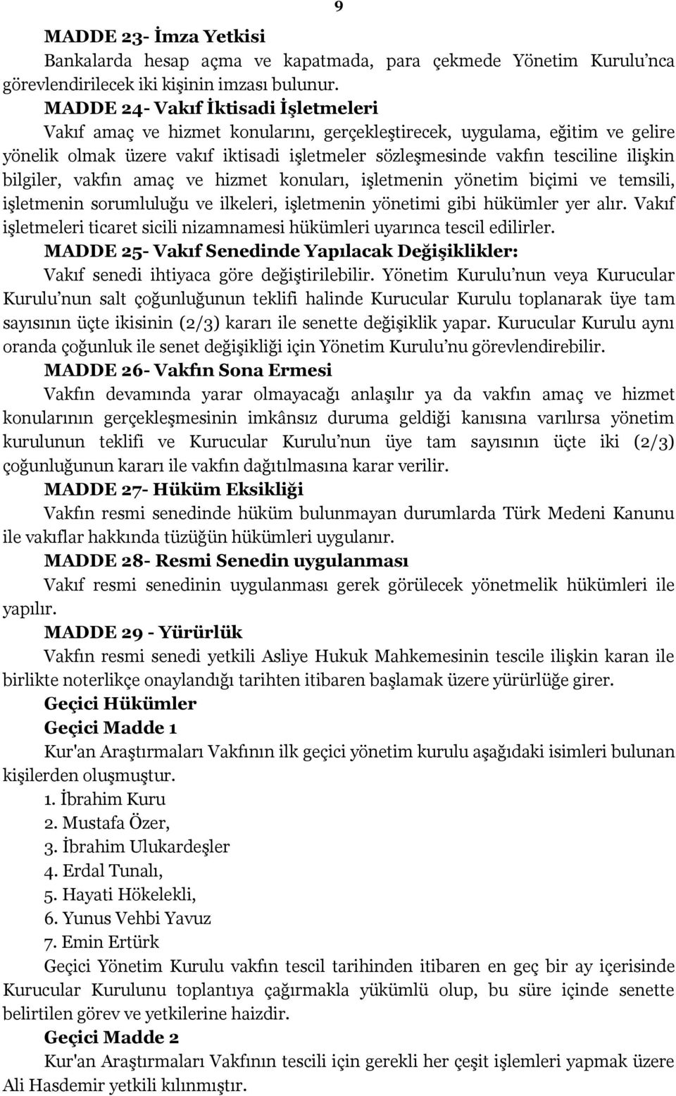 bilgiler, vakfın amaç ve hizmet konuları, işletmenin yönetim biçimi ve temsili, işletmenin sorumluluğu ve ilkeleri, işletmenin yönetimi gibi hükümler yer alır.