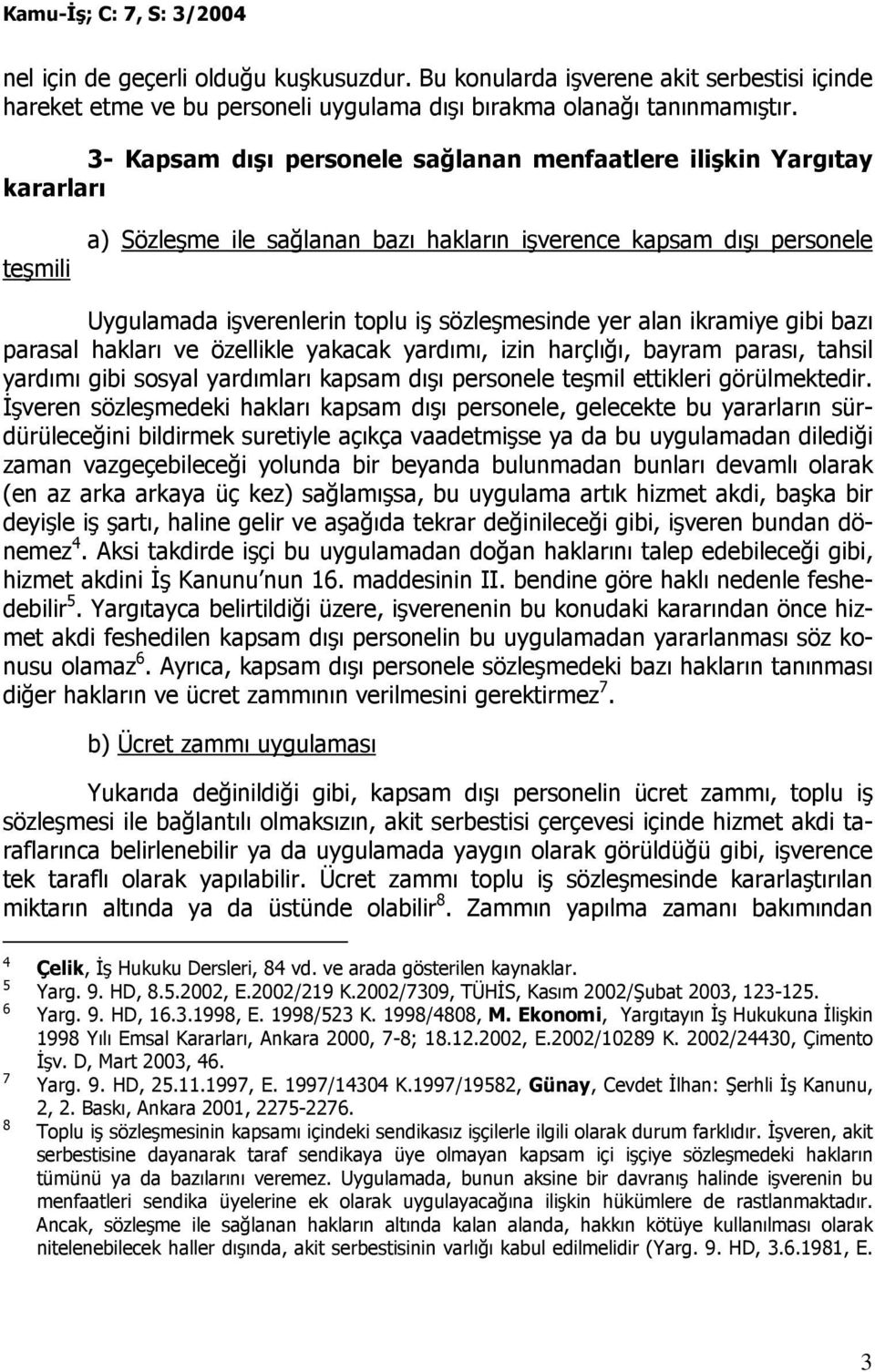 yer alan ikramiye gibi bazı parasal hakları ve özellikle yakacak yardımı, izin harçlığı, bayram parası, tahsil yardımı gibi sosyal yardımları kapsam dışı personele teşmil ettikleri görülmektedir.