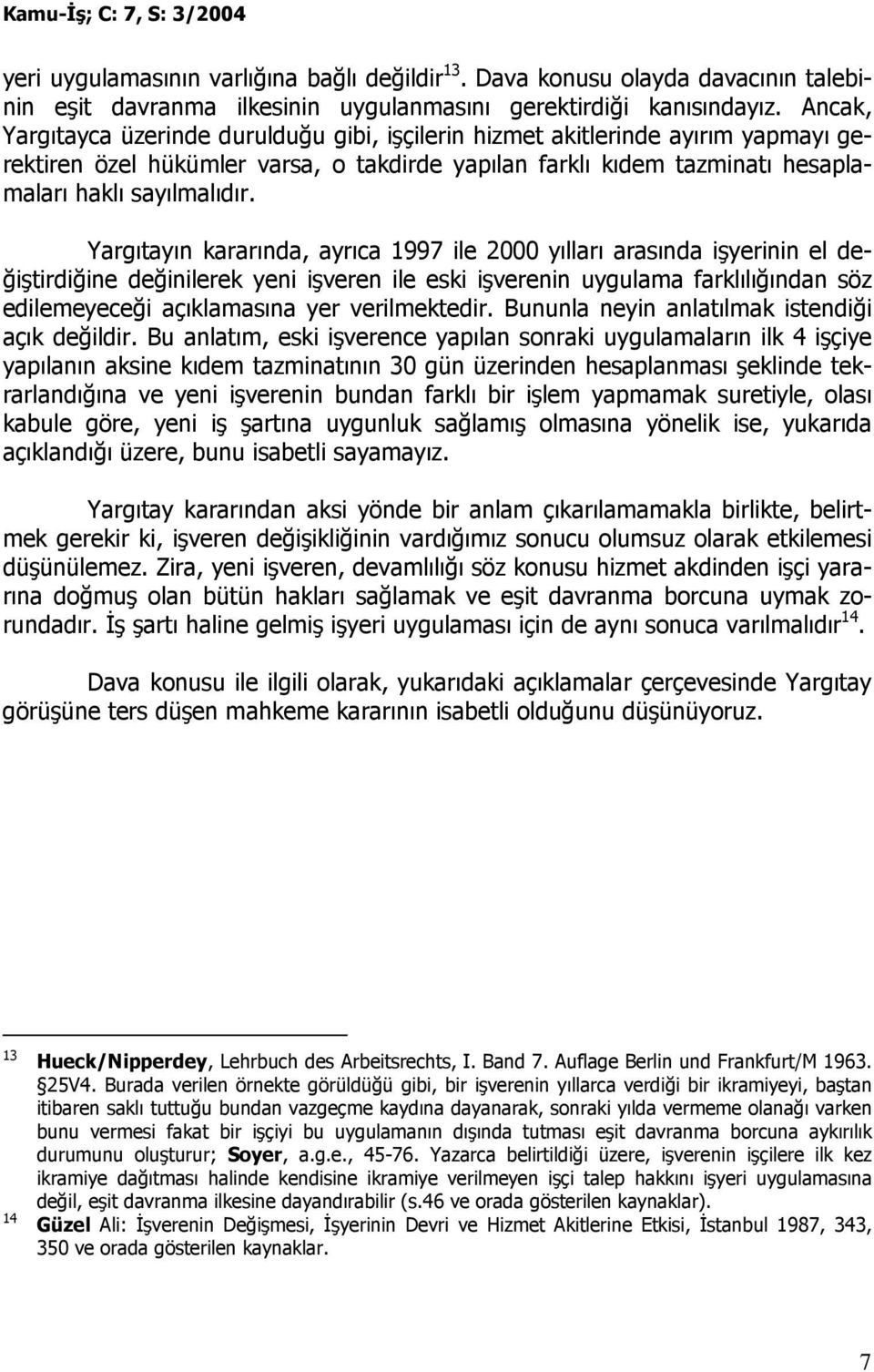 Yargıtayın kararında, ayrıca 1997 ile 2000 yılları arasında işyerinin el değiştirdiğine değinilerek yeni işveren ile eski işverenin uygulama farklılığından söz edilemeyeceği açıklamasına yer