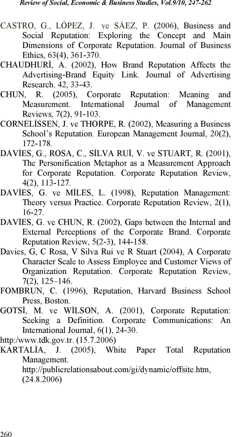 International Journal of Management Reviews, 7(2), 91-103. CORNELİSSEN, J. ve THORPE, R. (2002), Measuring a Business School s Reputation. European Management Journal, 20(2), 172-178. DAVİES, G.