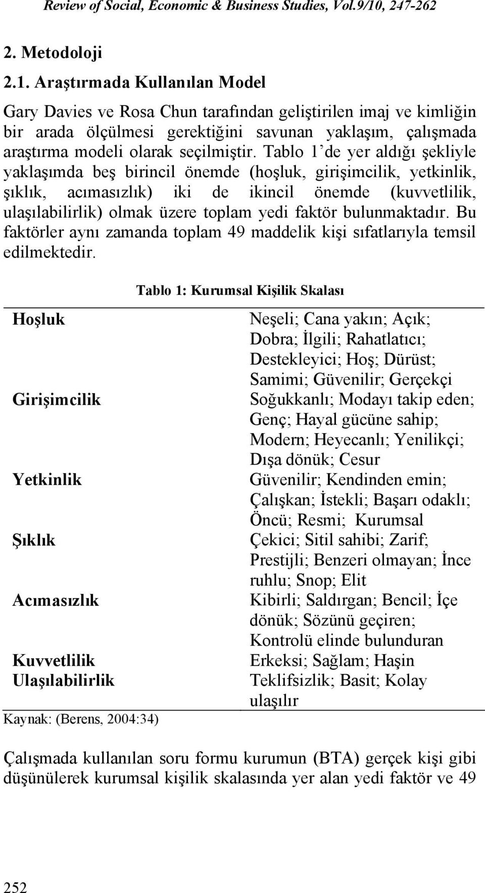 Tablo 1 de yer aldığı şekliyle yaklaşımda beş birincil önemde (hoşluk, girişimcilik, yetkinlik, şıklık, acımasızlık) iki de ikincil önemde (kuvvetlilik, ulaşılabilirlik) olmak üzere toplam yedi