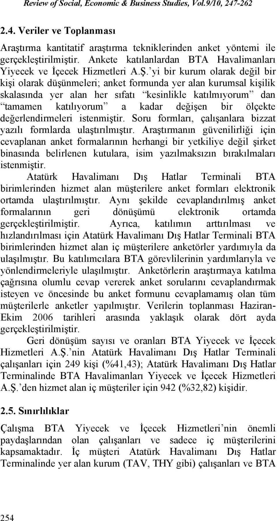 ölçekte değerlendirmeleri istenmiştir. Soru formları, çalışanlara bizzat yazılı formlarda ulaştırılmıştır.