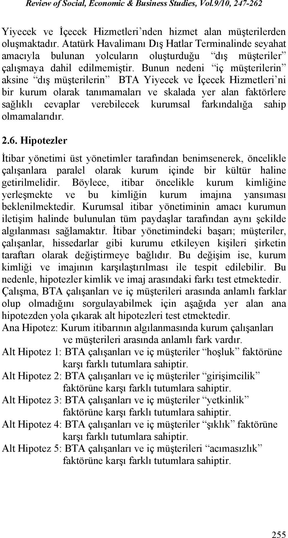 Bunun nedeni iç müşterilerin aksine dış müşterilerin BTA Yiyecek ve İçecek Hizmetleri ni bir kurum olarak tanımamaları ve skalada yer alan faktörlere sağlıklı cevaplar verebilecek kurumsal