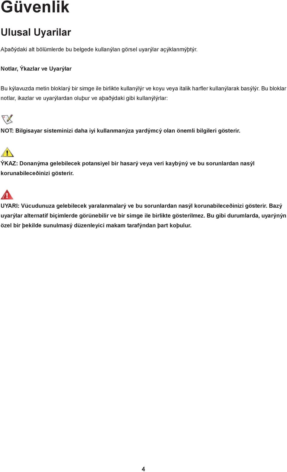 Bu bloklar notlar, ikazlar ve uyarýlardan oluþur ve aþaðýdaki gibi kullanýlýrlar: NOT: Bilgisayar sisteminizi daha iyi kullanmanýza yardýmcý olan önemli bilgileri gösterir.