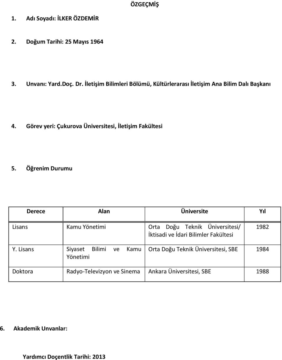 Öğrenim Durumu Derece Alan Üniversite Yıl Lisans Kamu Yönetimi Orta Doğu Teknik Üniversitesi/ İktisadi ve İdari Bilimler Fakültesi 1982 Y.