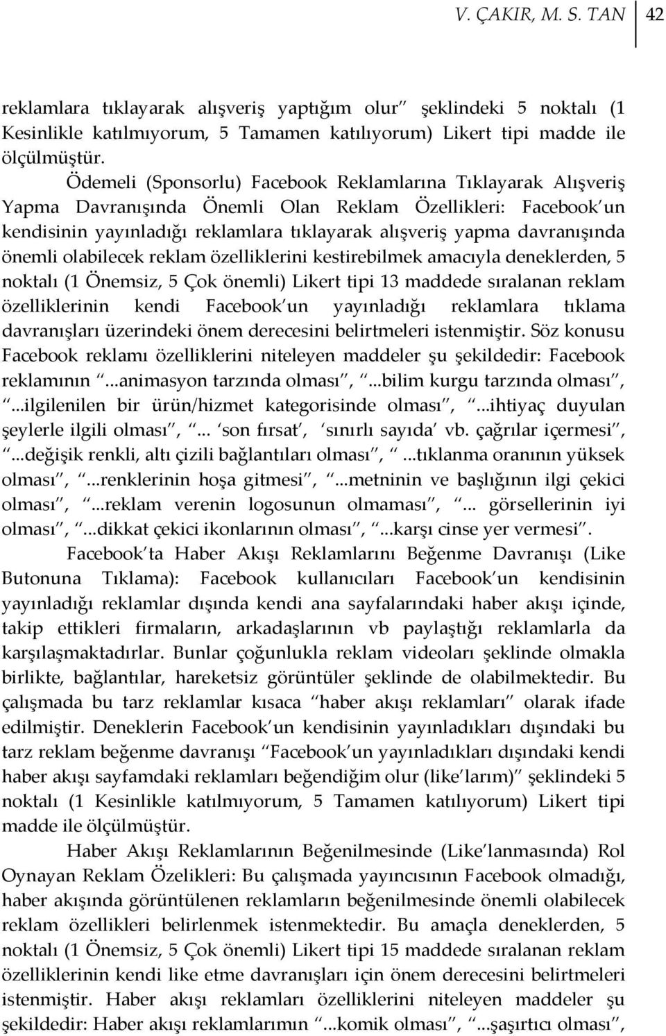 önemli olabilecek reklam özelliklerini kestirebilmek amacıyla deneklerden, 5 noktalı (1 Önemsiz, 5 Çok önemli) Likert tipi 13 maddede sıralanan reklam özelliklerinin kendi Facebook un yayınladığı