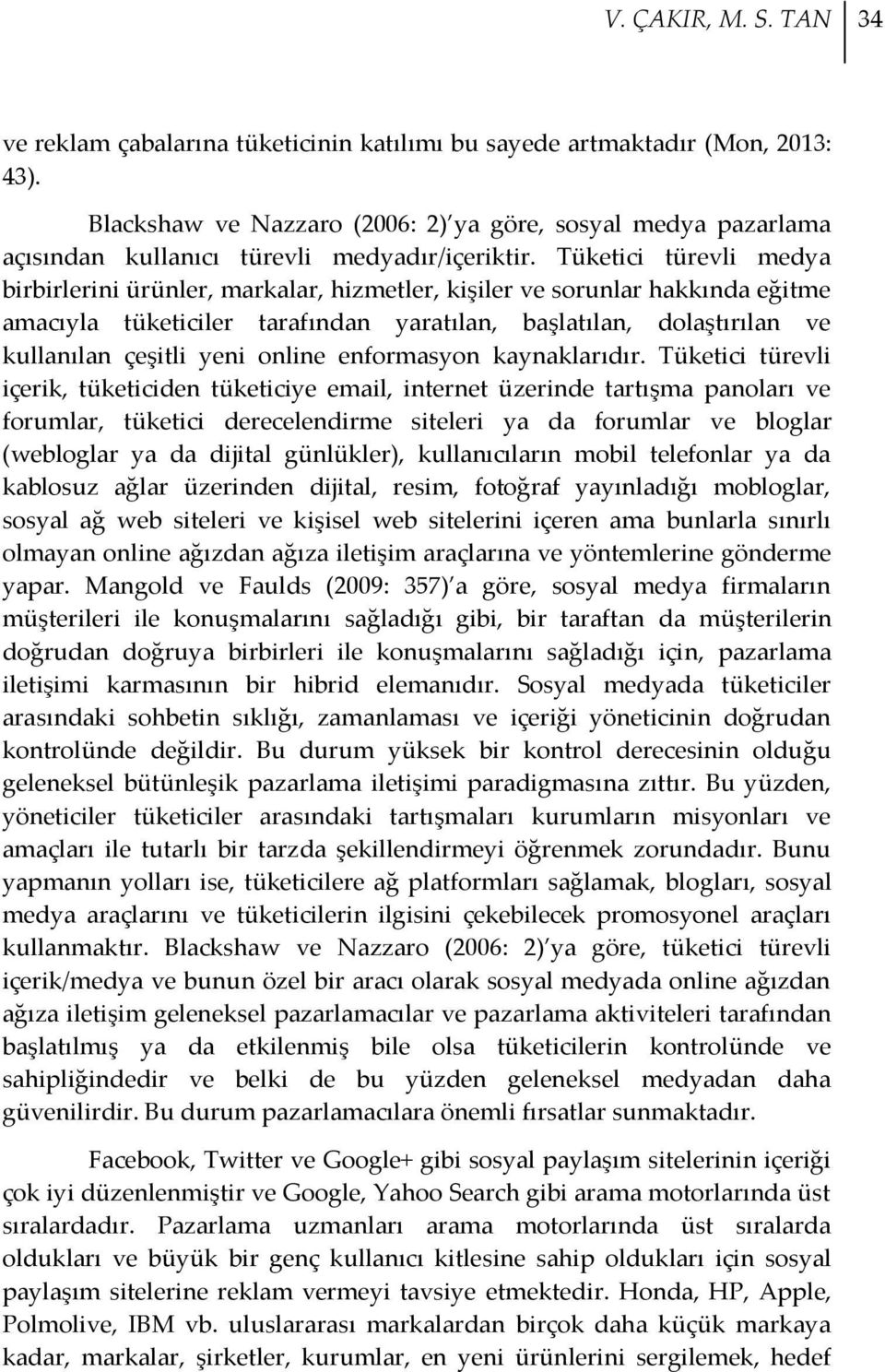 Tüketici türevli medya birbirlerini ürünler, markalar, hizmetler, kişiler ve sorunlar hakkında eğitme amacıyla tüketiciler tarafından yaratılan, başlatılan, dolaştırılan ve kullanılan çeşitli yeni