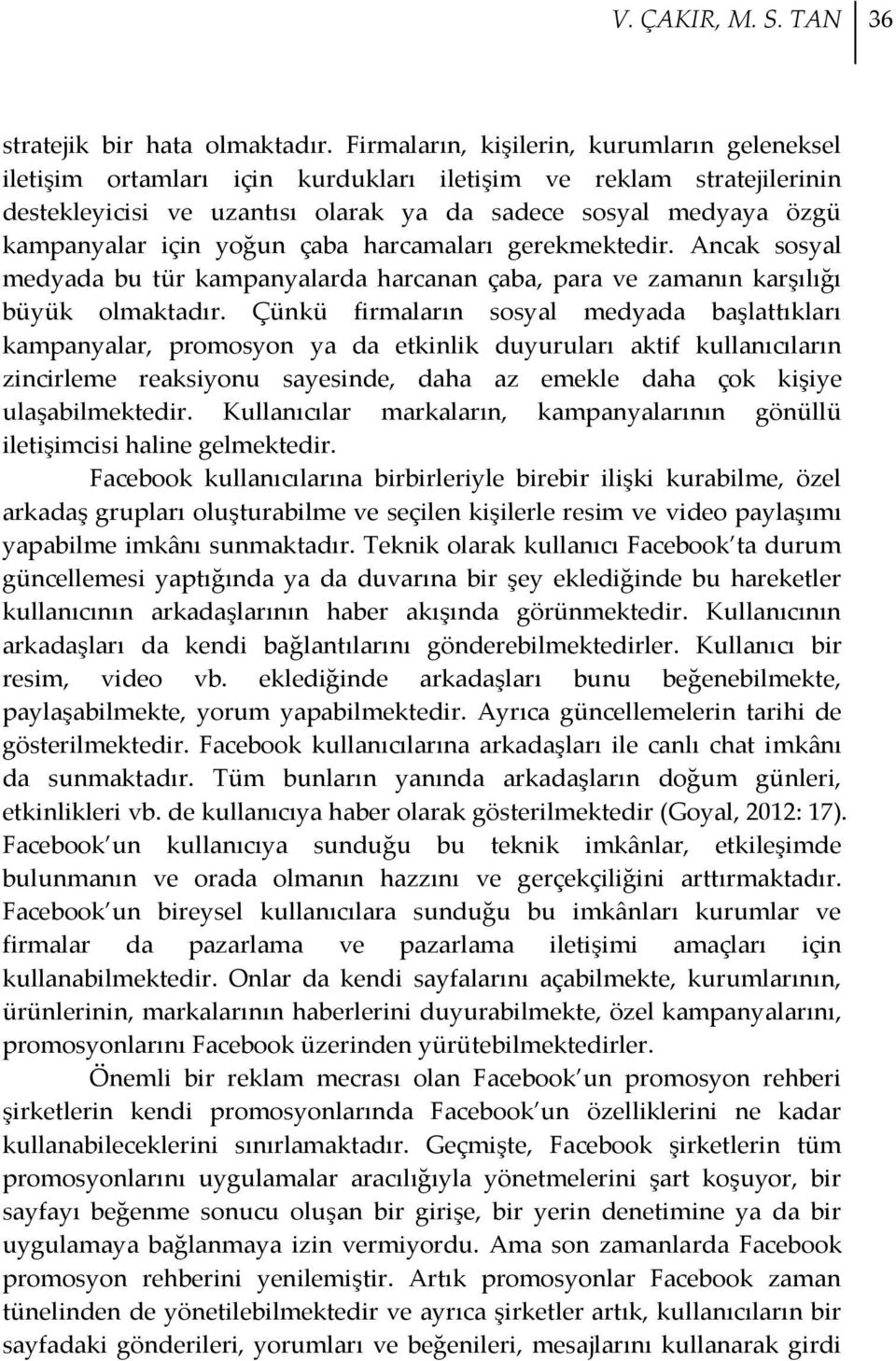 yoğun çaba harcamaları gerekmektedir. Ancak sosyal medyada bu tür kampanyalarda harcanan çaba, para ve zamanın karşılığı büyük olmaktadır.