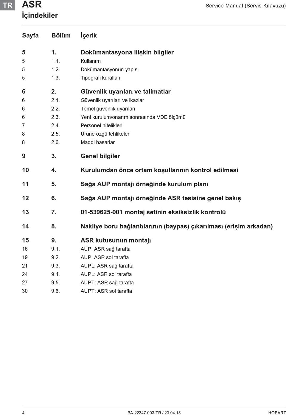 Ürüne özgü tehlikeler 8 2.6. Maddi hasarlar 9 3. Genel bilgiler 10 4. Kurulumdan önce ortam koşullarının kontrol edilmesi 11 5. Sağa AUP montajı örneğinde kurulum planı 12 6.