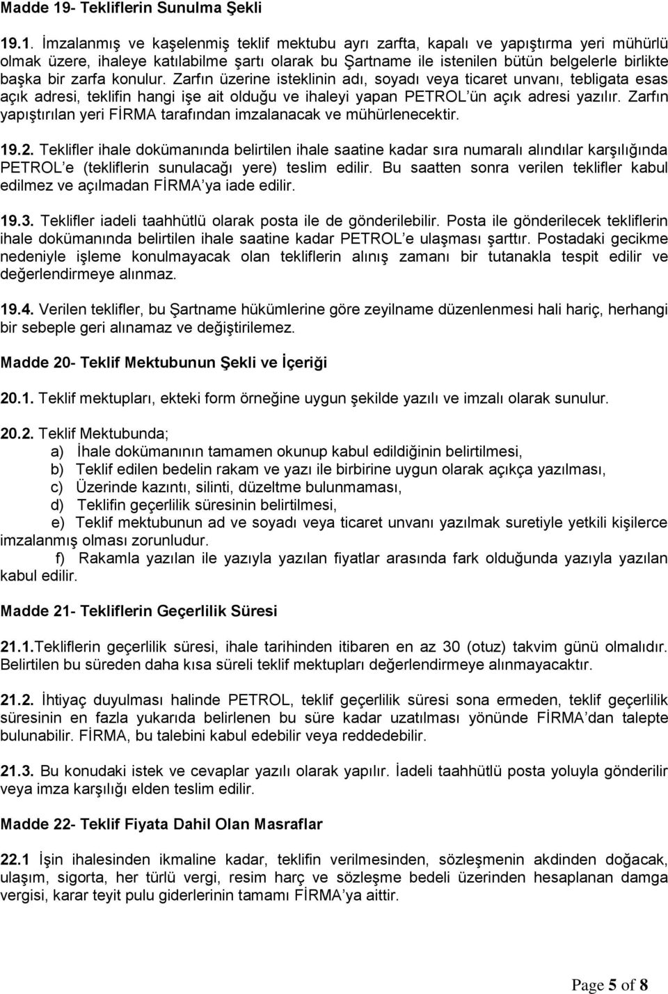 .1. İmzalanmış ve kaşelenmiş teklif mektubu ayrı zarfta, kapalı ve yapıştırma yeri mühürlü olmak üzere, ihaleye katılabilme şartı olarak bu Şartname ile istenilen bütün belgelerle birlikte başka bir