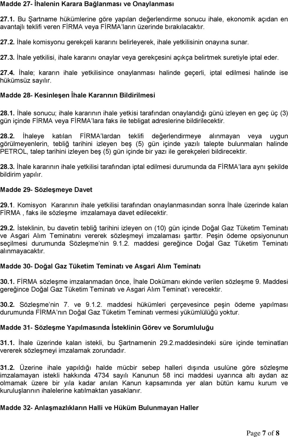 .2. İhale komisyonu gerekçeli kararını belirleyerek, ihale yetkilisinin onayına sunar. 27.3. İhale yetkilisi, ihale kararını onaylar veya gerekçesini açıkça belirtmek suretiyle iptal eder. 27.4.