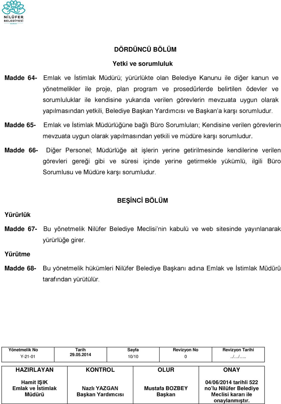 Madde 65- Müdürlüğüne bağlı Büro Sorumluları; Kendisine verilen görevlerin mevzuata uygun olarak yapılmasından yetkili ve müdüre karşı sorumludur.