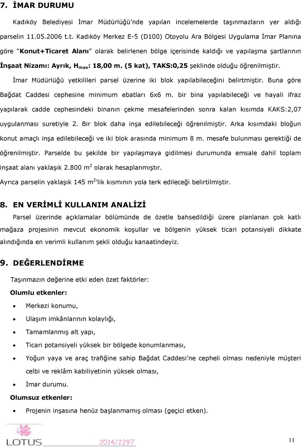 t. Kadıköy Merkez E-5 (D100) Otoyolu Ara Bölgesi Uygulama İmar Planına göre Konut+Ticaret Alanı olarak belirlenen bölge içerisinde kaldığı ve yapılaşma şartlarının İnşaat Nizamı: Ayrık, H max : 18,00