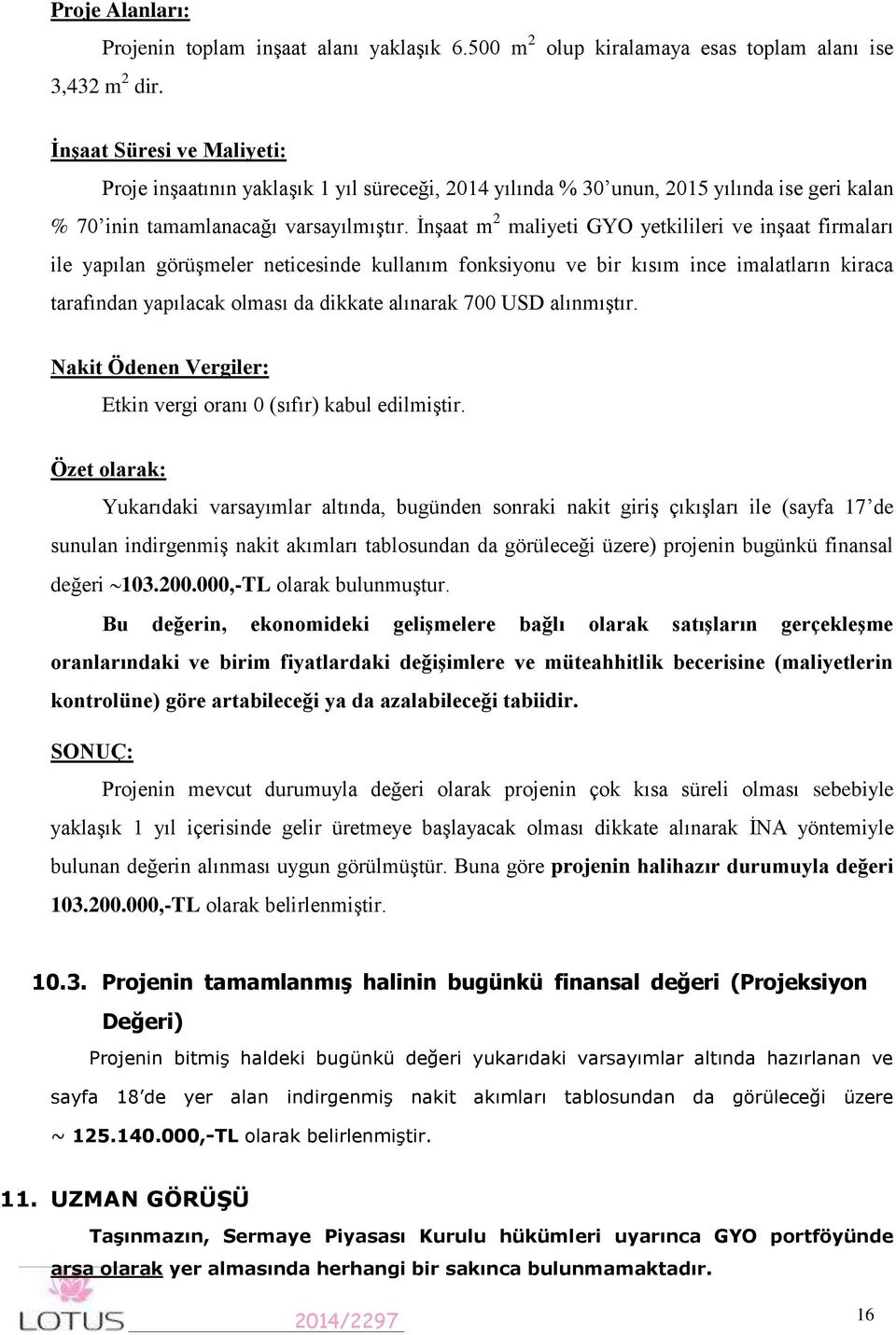 İnşaat m 2 maliyeti GYO yetkilileri ve inşaat firmaları ile yapılan görüşmeler neticesinde kullanım fonksiyonu ve bir kısım ince imalatların kiraca tarafından yapılacak olması da dikkate alınarak 700