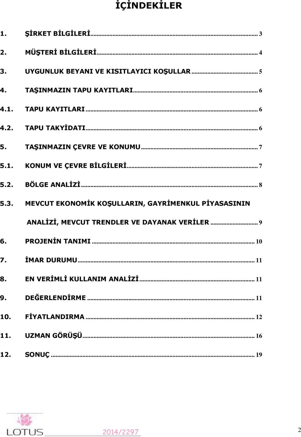 .. 8 5.3. MEVCUT EKONOMİK KOŞULLARIN, GAYRİMENKUL PİYASASININ ANALİZİ, MEVCUT TRENDLER VE DAYANAK VERİLER... 9 6. PROJENİN TANIMI... 10 7.