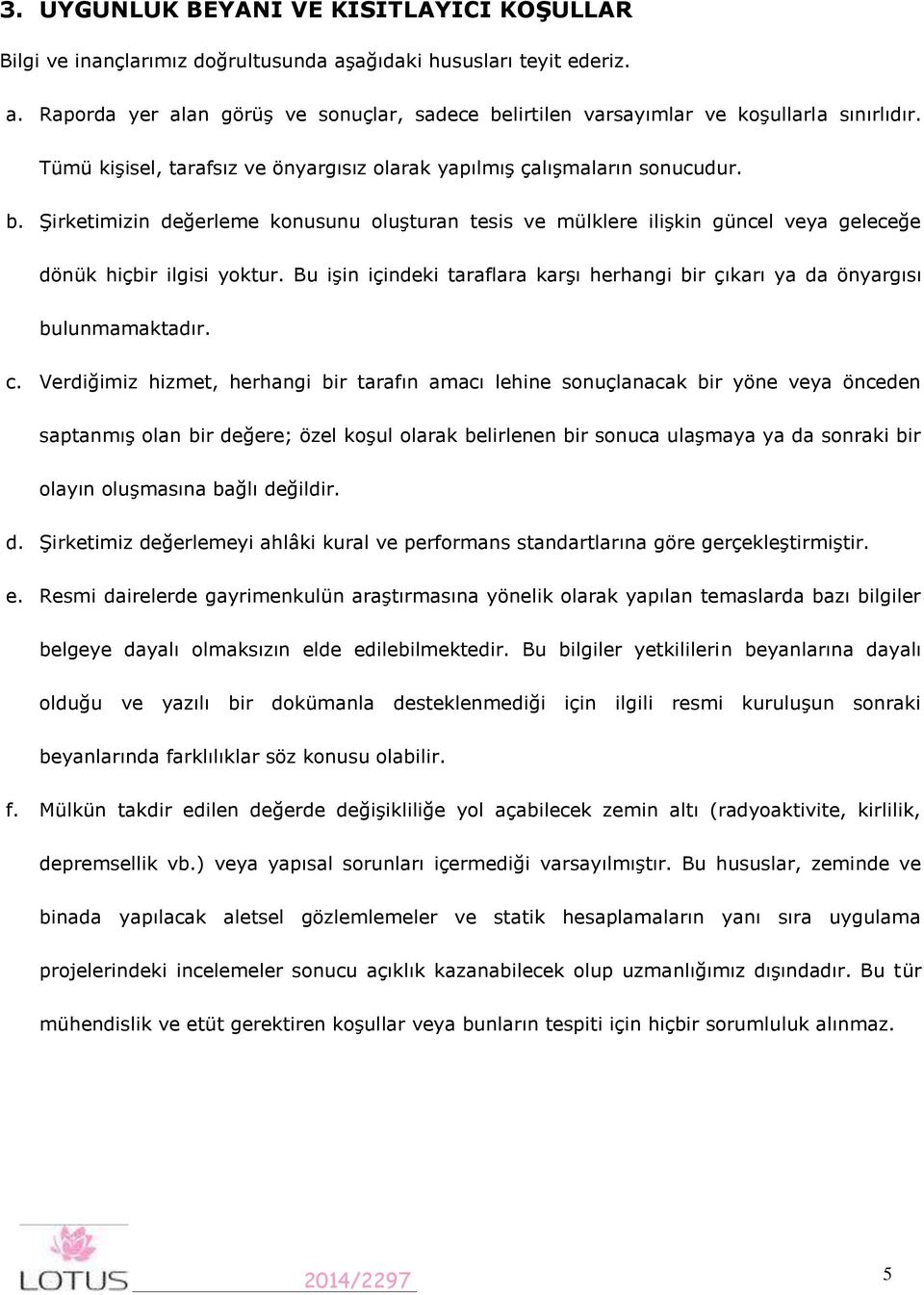 Bu işin içindeki taraflara karşı herhangi bir çıkarı ya da önyargısı bulunmamaktadır. c.