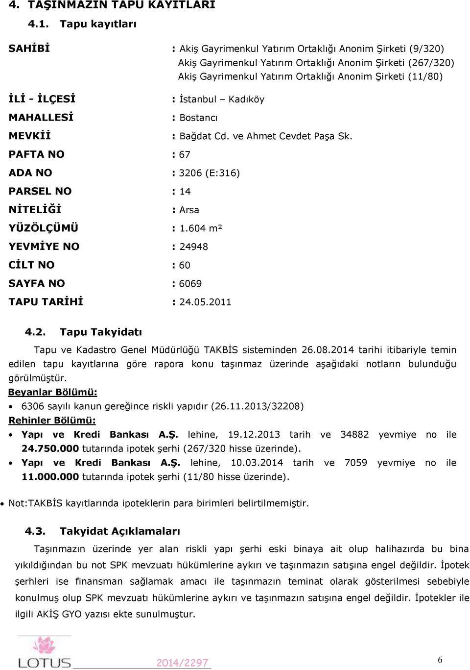 İLİ - İLÇESİ MAHALLESİ MEVKİİ : İstanbul Kadıköy : Bostancı : Bağdat Cd. ve Ahmet Cevdet Paşa Sk. PAFTA NO : 67 ADA NO : 3206 (E:316) PARSEL NO : 14 NİTELİĞİ : Arsa YÜZÖLÇÜMÜ : 1.