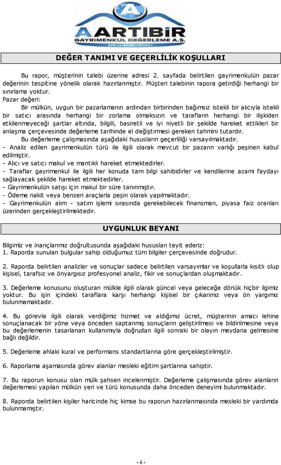 Pazar değeri: Bir mülkün, uygun bir pazarlamanın ardından birbirinden bağımsız istekli bir alıcıyla istekli bir satıcı arasında herhangi bir zorlama olmaksızın ve tarafların herhangi bir iliģkiden