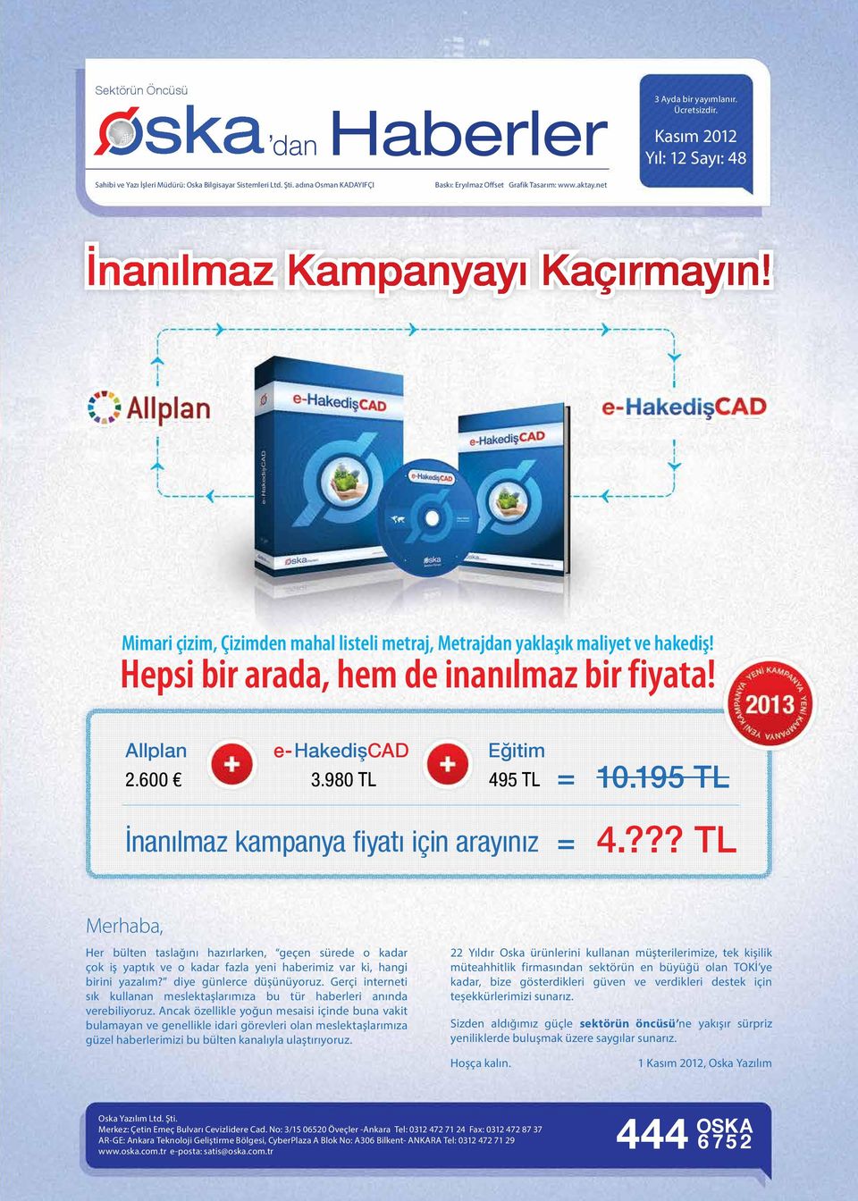 Hepsi bir arada, hem de inanılmaz bir fiyata! Allplan e-hakedişcad Eğitim 2.600 3.980 TL 495 TL = 10.195 TL İnanılmaz kampanya fiyatı için arayınız = 4.