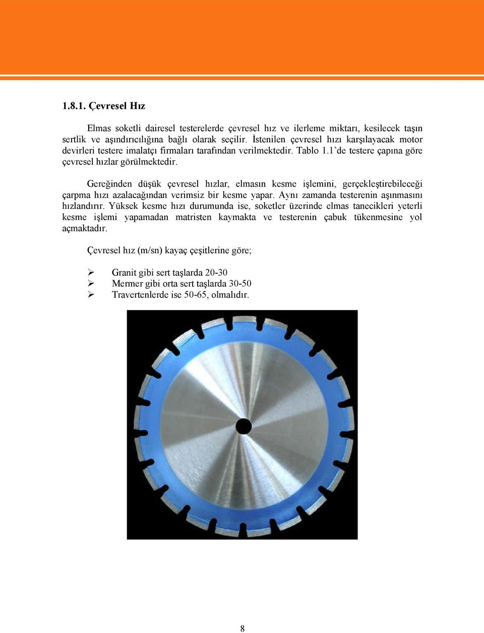 Gereğinden düşük çevresel hızlar, elmasın kesme işlemini, gerçekleştirebileceği çarpma hızı azalacağından verimsiz bir kesme yapar. Aynı zamanda testerenin aşınmasını hızlandırır.