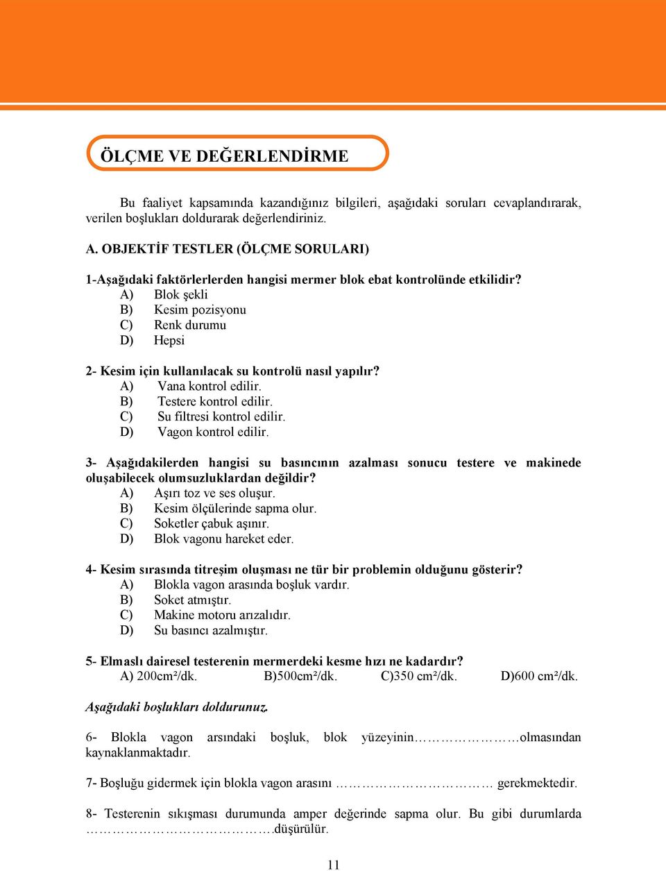 A) Blok şekli B) Kesim pozisyonu C) Renk durumu D) Hepsi 2- Kesim için kullanılacak su kontrolü nasıl yapılır? A) Vana kontrol edilir. B) Testere kontrol edilir. C) Su filtresi kontrol edilir.