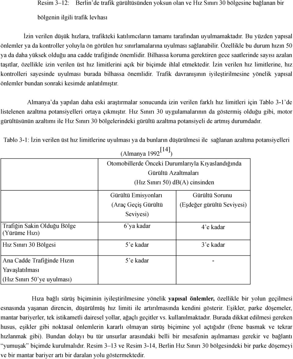 Özellikle bu durum hızın 50 ya da daha yüksek olduğu ana cadde trafiğinde önemlidir.