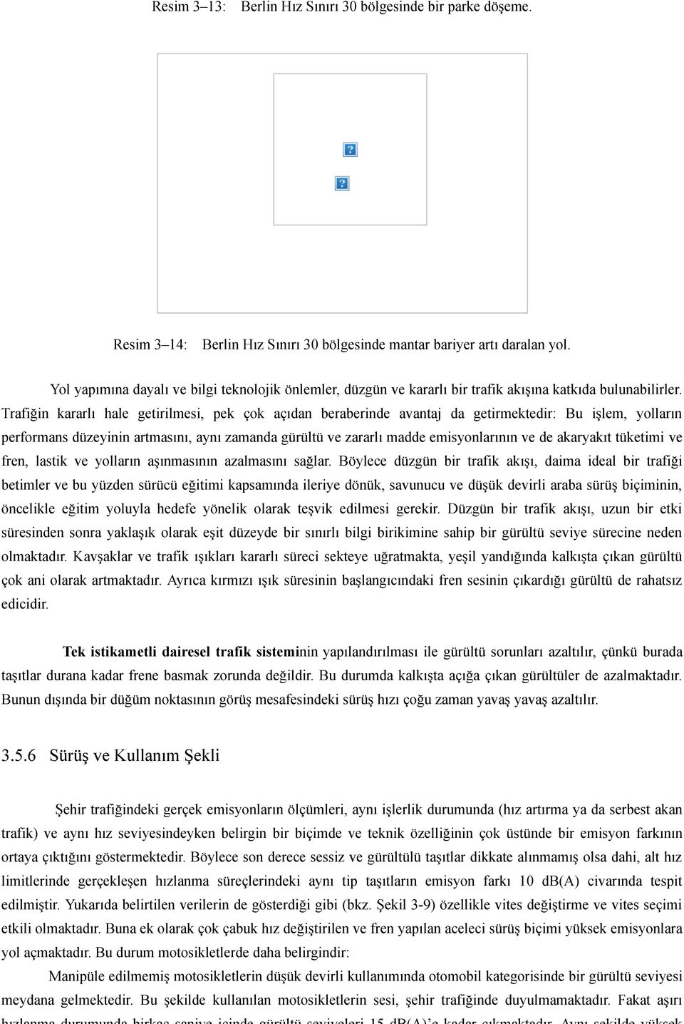 Trafiğin kararlı hale getirilmesi, pek çok açıdan beraberinde avantaj da getirmektedir: Bu işlem, yolların performans düzeyinin artmasını, aynı zamanda gürültü ve zararlı madde emisyonlarının ve de