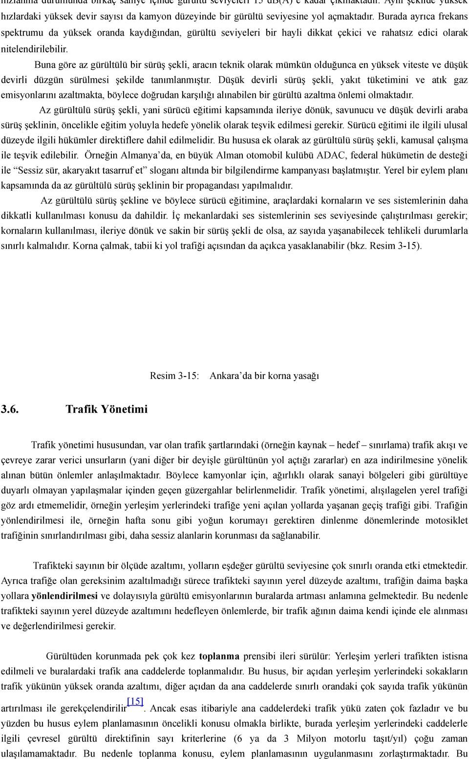 Buna göre az gürültülü bir sürüş şekli, aracın teknik olarak mümkün olduğunca en yüksek viteste ve düşük devirli düzgün sürülmesi şekilde tanımlanmıştır.