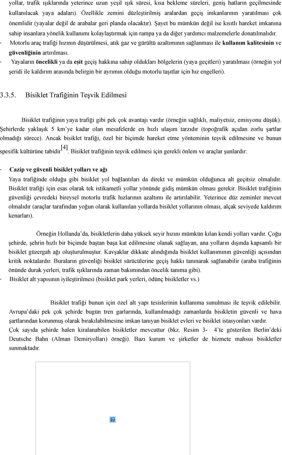 Şayet bu mümkün değil ise kısıtlı hareket imkanına sahip insanlara yönelik kullanımı kolaylaştırmak için rampa ya da diğer yardımcı malzemelerle donatılmalıdır.