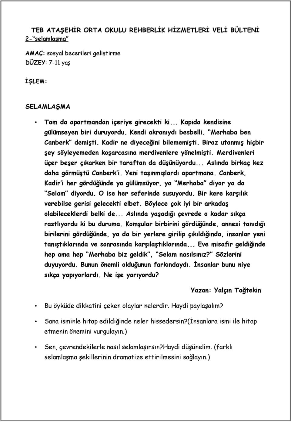 Biraz utanmış hiçbir şey söyleyemeden koşarcasına merdivenlere yönelmişti. Merdivenleri üçer beşer çıkarken bir taraftan da düşünüyordu... Aslında birkaç kez daha görmüştü Canberk i.