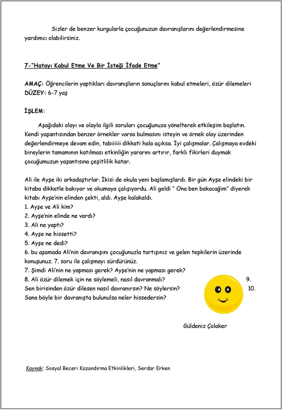 çocuğunuza yönelterek etkileşim başlatın. Kendi yaşantısından benzer örnekler varsa bulmasını isteyin ve örnek olay üzerinden değerlendirmeye devam edin, tabiiiiii dikkati hala açıksa. İyi çalışmalar.