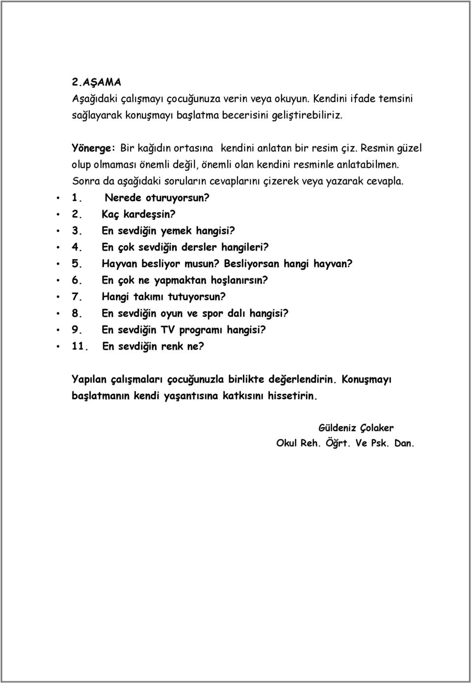 En sevdiğin yemek hangisi? 4. En çok sevdiğin dersler hangileri? 5. Hayvan besliyor musun? Besliyorsan hangi hayvan? 6. En çok ne yapmaktan hoşlanırsın? 7. Hangi takımı tutuyorsun? 8.