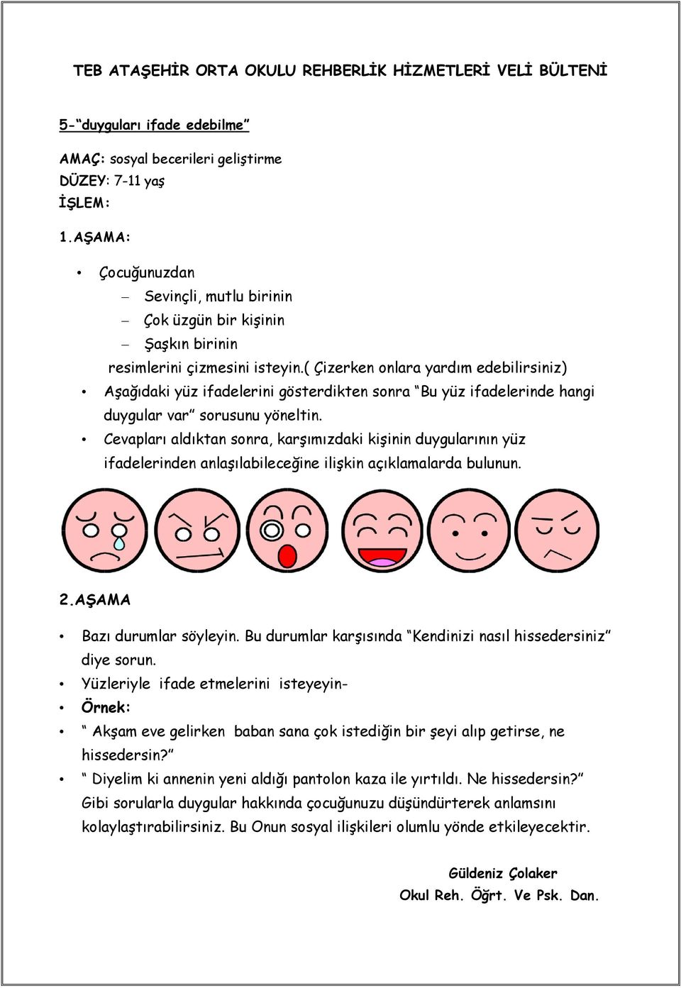 ( Çizerken onlara yardım edebilirsiniz) Aşağıdaki yüz ifadelerini gösterdikten sonra Bu yüz ifadelerinde hangi duygular var sorusunu yöneltin.