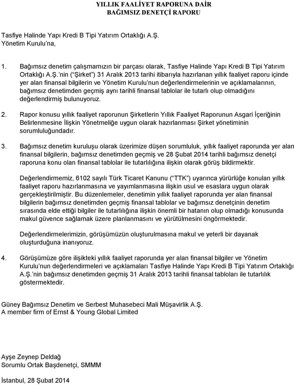 nin ( Şirket ) 31 Aralık 2013 tarihi itibarıyla hazırlanan yıllık faaliyet raporu içinde yer alan finansal bilgilerin ve Yönetim Kurulu nun değerlendirmelerinin ve açıklamalarının, bağımsız