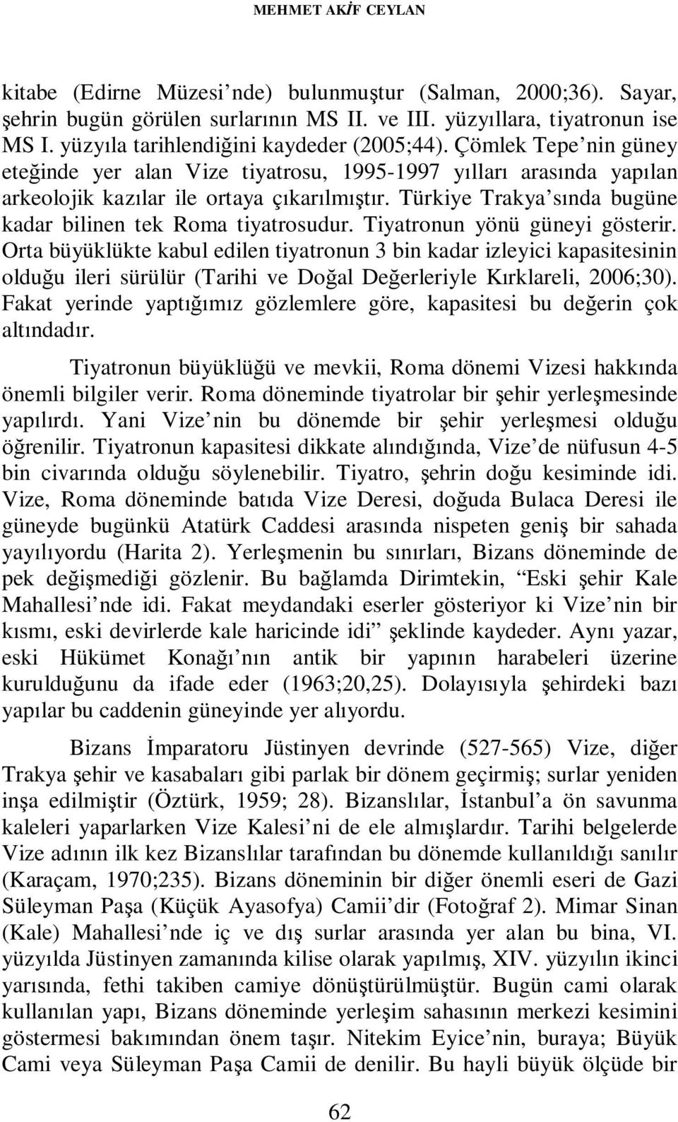 Türkiye Trakya sında bugüne kadar bilinen tek Roma tiyatrosudur. Tiyatronun yönü güneyi gösterir.