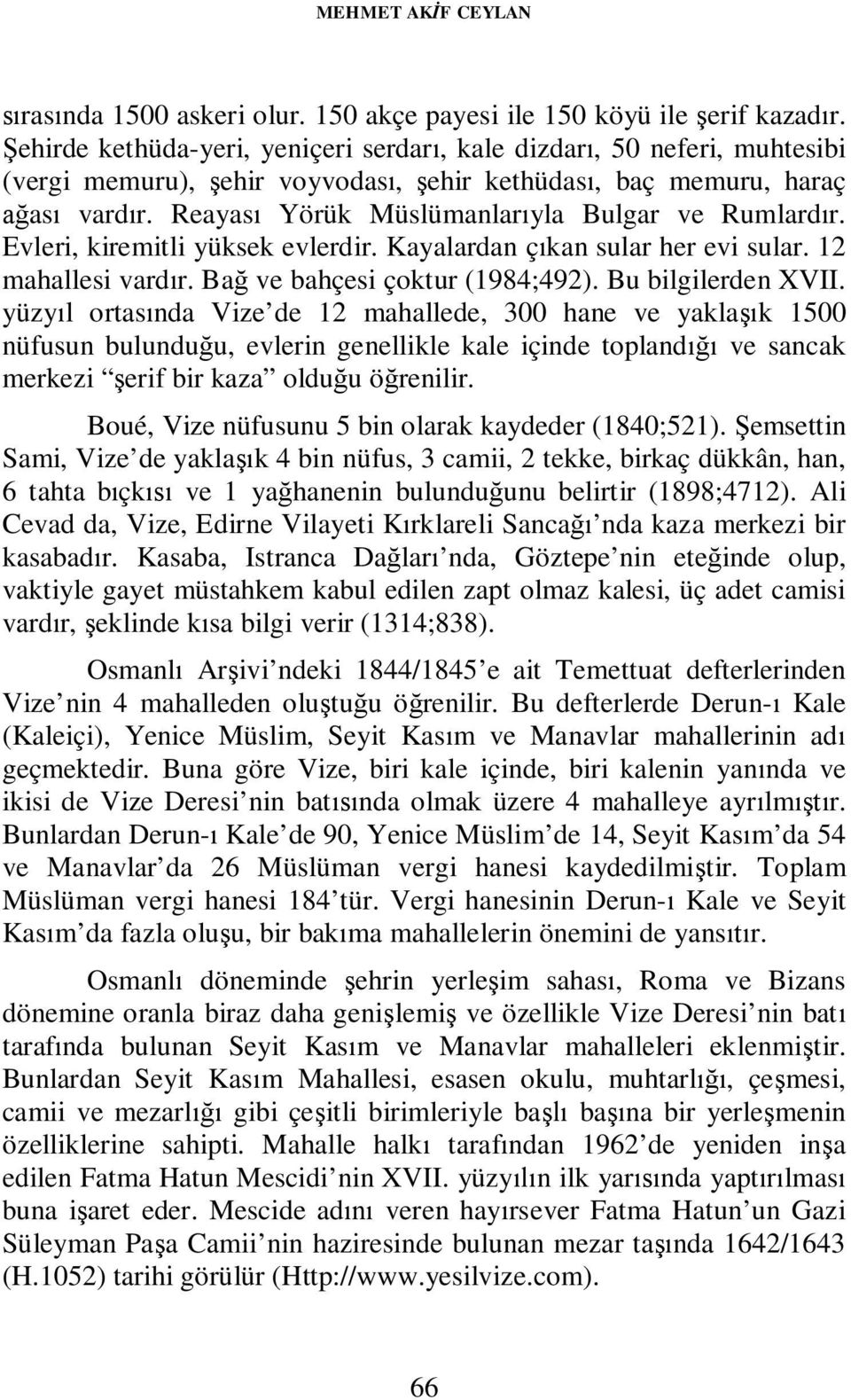 Reayası Yörük Müslümanlarıyla Bulgar ve Rumlardır. Evleri, kiremitli yüksek evlerdir. Kayalardan çıkan sular her evi sular. 12 mahallesi vardır. Bağ ve bahçesi çoktur (1984;492). Bu bilgilerden XVII.