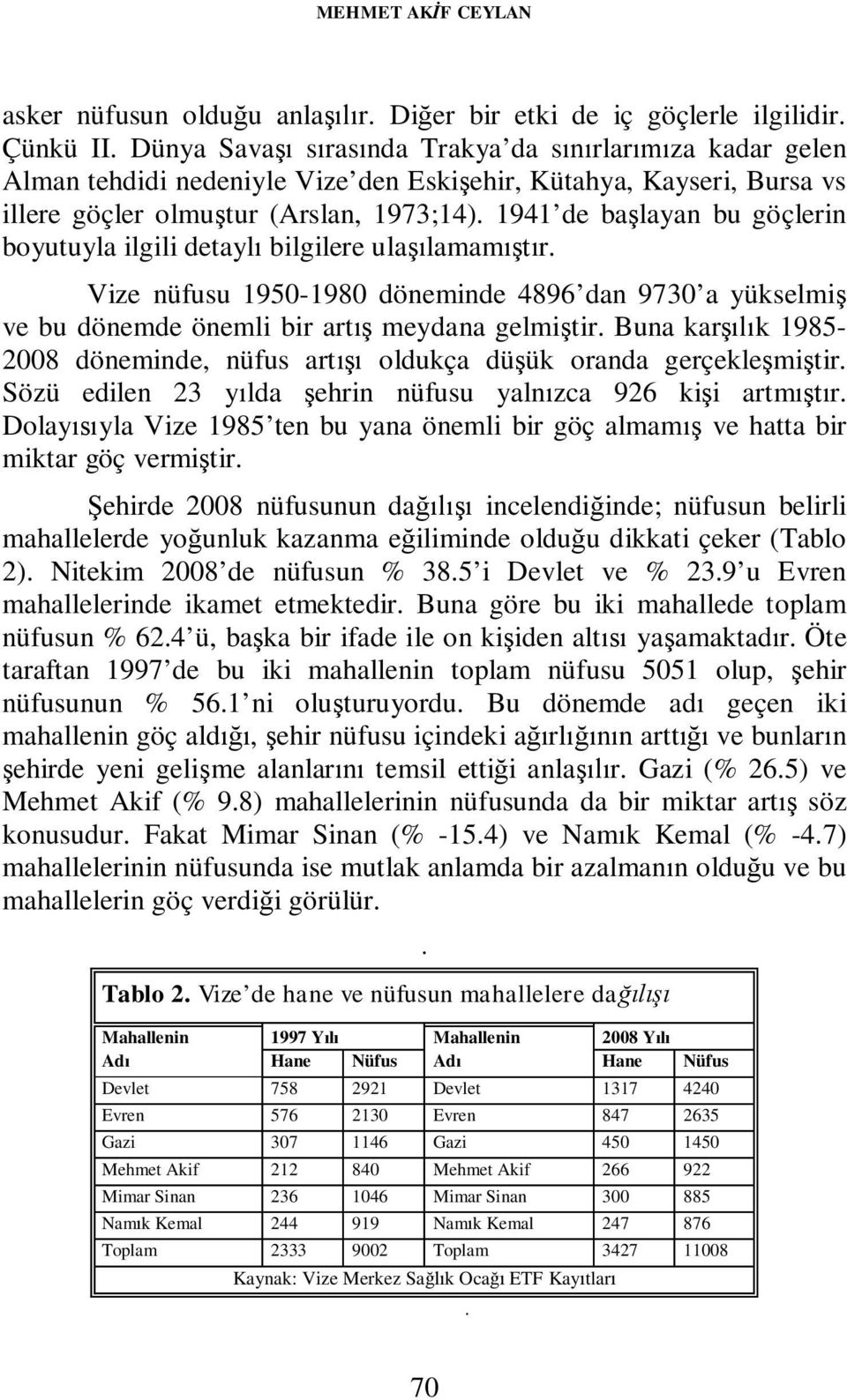 1941 de başlayan bu göçlerin boyutuyla ilgili detaylı bilgilere ulaşılamamıştır. Vize nüfusu 1950-1980 döneminde 4896 dan 9730 a yükselmiş ve bu dönemde önemli bir artış meydana gelmiştir.