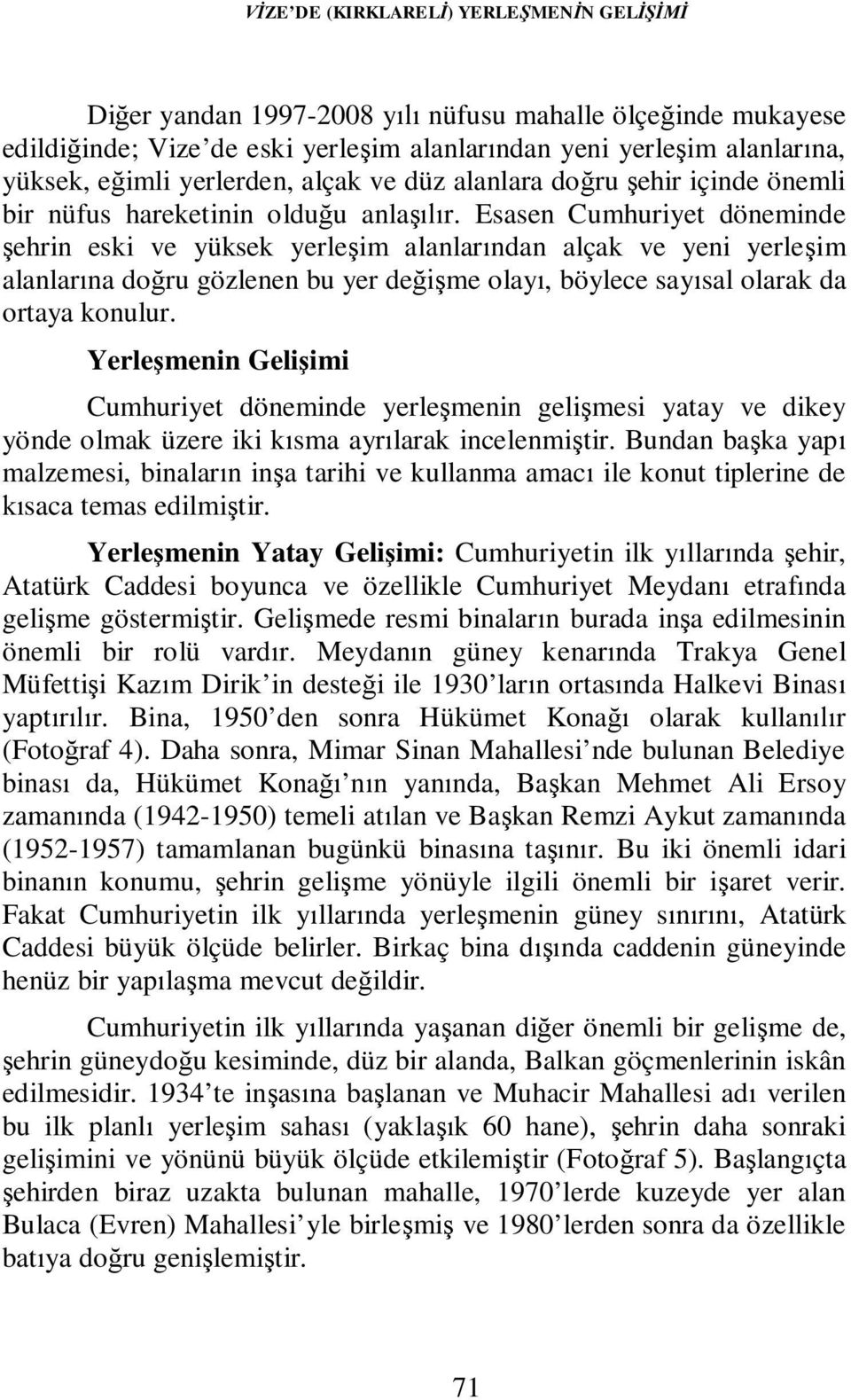 Esasen Cumhuriyet döneminde şehrin eski ve yüksek yerleşim alanlarından alçak ve yeni yerleşim alanlarına doğru gözlenen bu yer değişme olayı, böylece sayısal olarak da ortaya konulur.