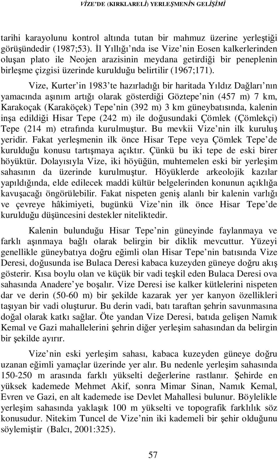 Vize, Kurter in 1983 te hazırladığı bir haritada Yıldız Dağları nın yamacında aşınım artığı olarak gösterdiği Göztepe nin (457 m) 7 km, Karakoçak (Karaköçek) Tepe nin (392 m) 3 km güneybatısında,