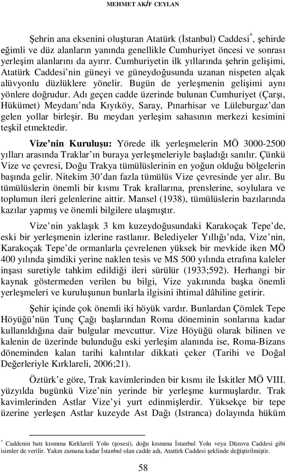 Adı geçen cadde üzerinde bulunan Cumhuriyet (Çarşı, Hükümet) Meydanı nda Kıyıköy, Saray, Pınarhisar ve Lüleburgaz dan gelen yollar birleşir.