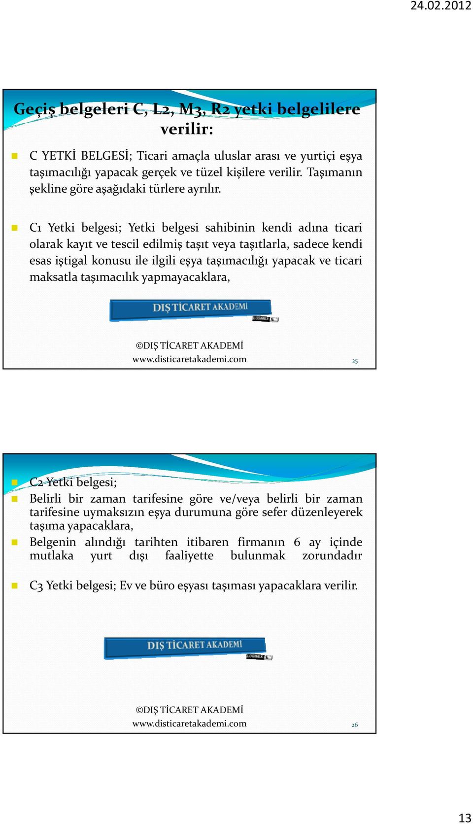 C1 Yetki belgesi; Yetki belgesi sahibinin kendi adına ticari olarak kayıt ve tescil edilmiş taşıt veya taşıtlarla, sadece kendi esas iştigal konusu ile ilgili eşya taşımacılığı yapacak ve ticari