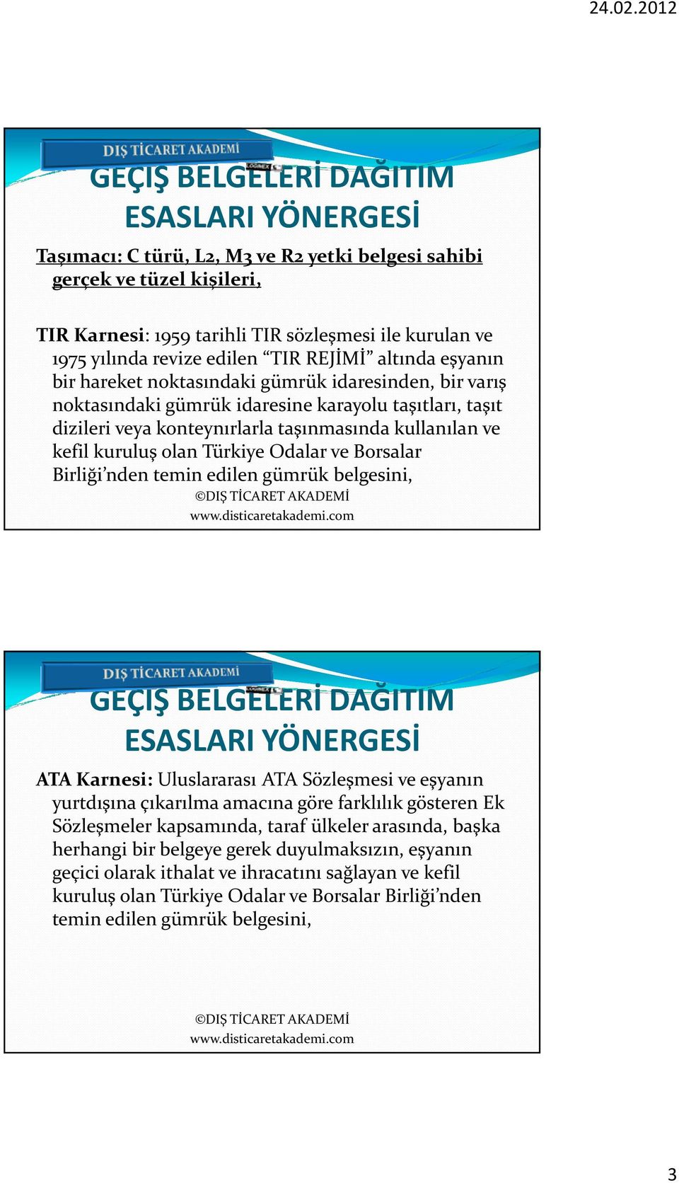 Türkiye Odalar ve Borsalar Birliği nden temin edilen gümrük belgesini, ESASLARI YÖNERGESİ ATA Karnesi: Uluslararası ATA Sözleşmesi ve eşyanın yurtdışına çıkarılma amacına göre farklılık gösteren Ek