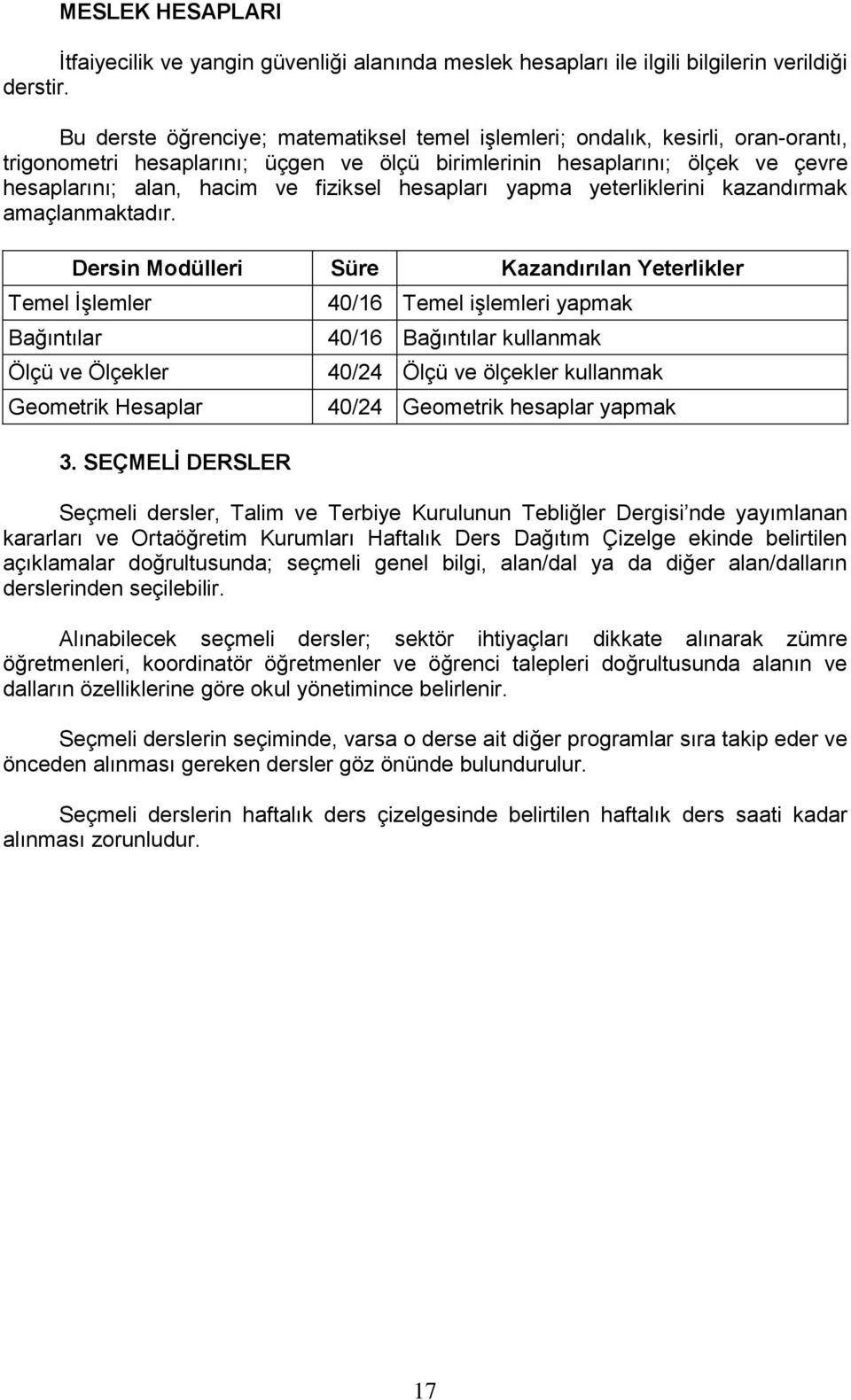 hesapları yapma yeterliklerini kazandırmak amaçlanmaktadır. Temel İşlemler Bağıntılar Ölçü ve Ölçekler Geometrik Hesaplar 3.