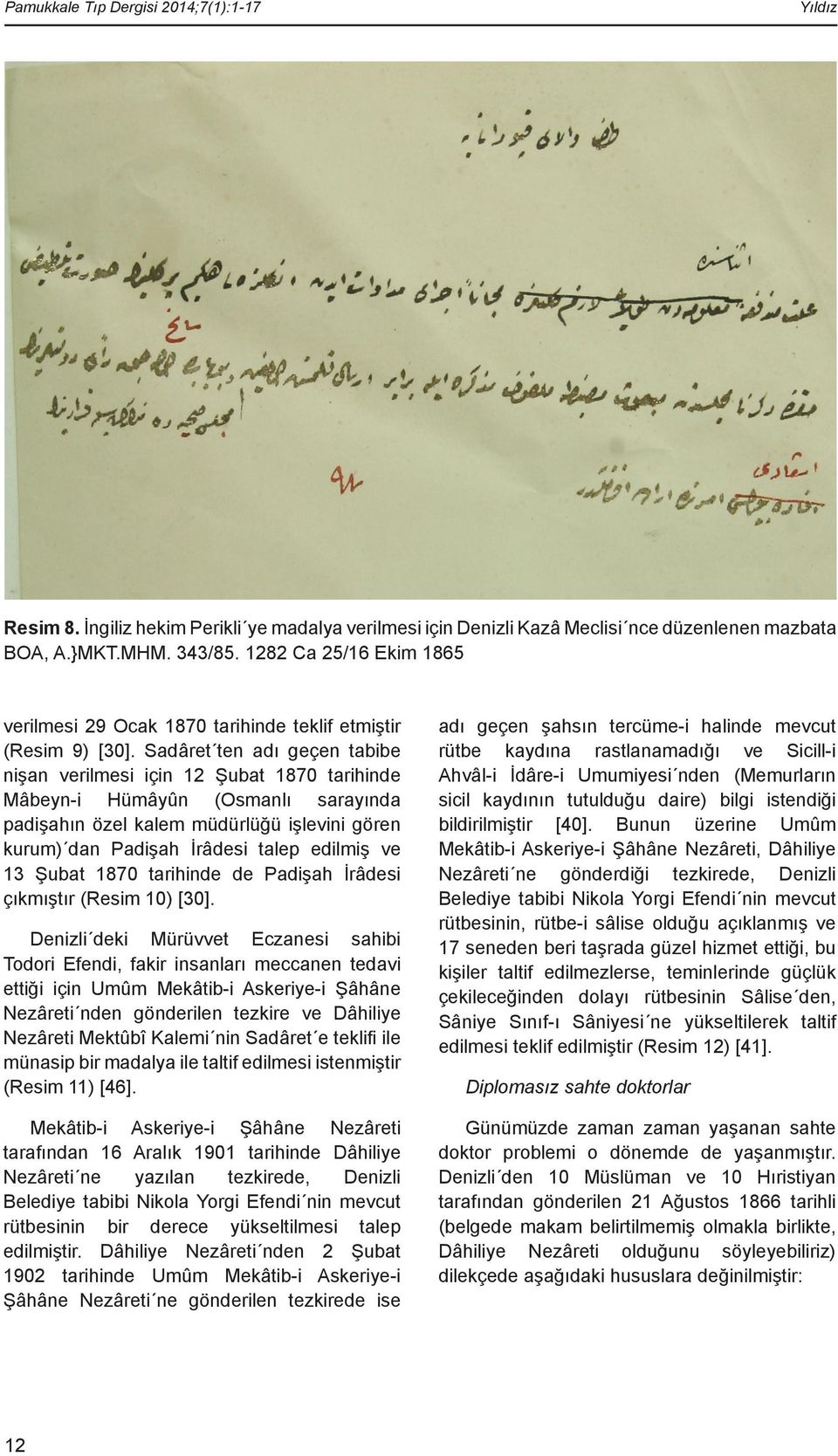 Sadâret ten adı geçen tabibe nişan verilmesi için 12 Şubat 1870 tarihinde Mâbeyn-i Hümâyûn (Osmanlı sarayında padişahın özel kalem müdürlüğü işlevini gören kurum) dan Padişah İrâdesi talep edilmiş ve