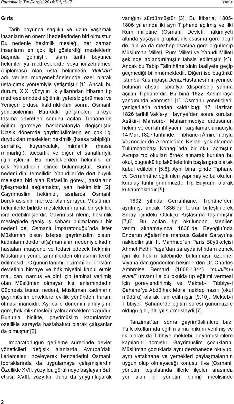 İslam tarihi boyunca hekimler ya medreselerde veya icâzetnâmesi (diploması) olan usta hekimlerin dükkân adı verilen muayenehânelerinde özel olarak usta-çırak yöntemiyle yetişmiştir [1].